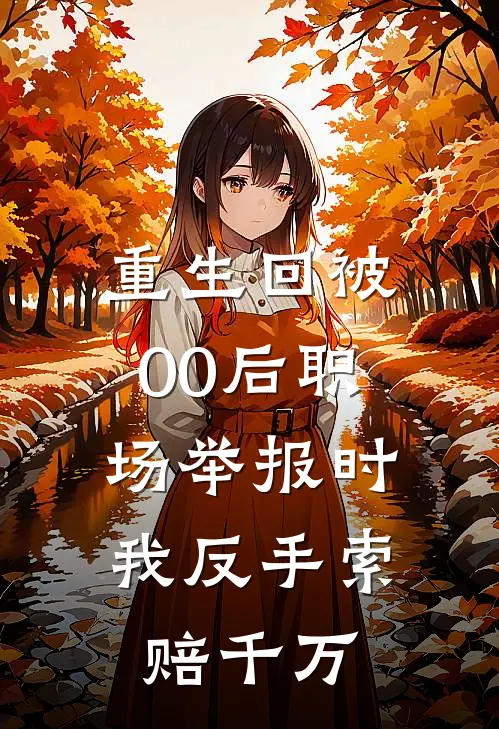 重生回被00后职场举报时，我反手索赔千万