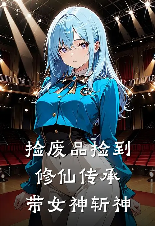 捡废品捡到修仙传承，带女神斩神