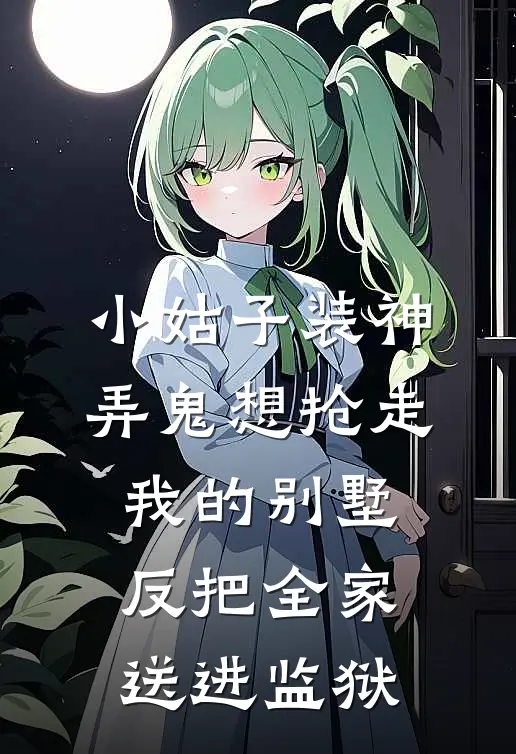 小姑子装神弄鬼想抢走我的别墅，反把全家送进监狱