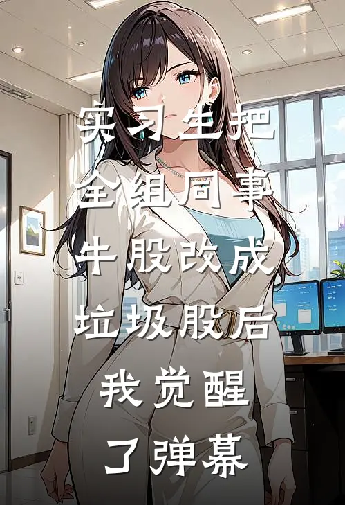 实习生把全组同事牛股改成垃圾股后，我觉醒了弹幕