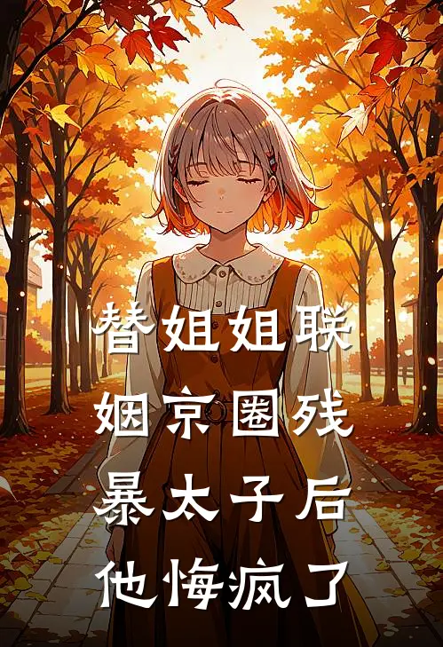 替姐姐联姻京圈残暴太子后，他悔疯了