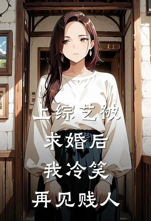 上综艺被求婚后，我冷笑：再见贱人