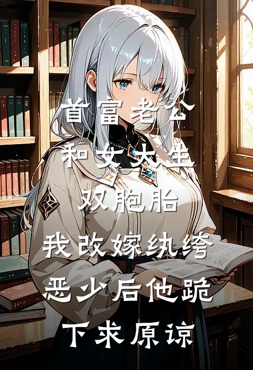 首富老公和女大生双胞胎，我改嫁纨绔恶少后他跪下求原谅