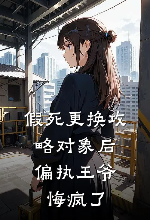 假死更换攻略对象后，偏执王爷悔疯了