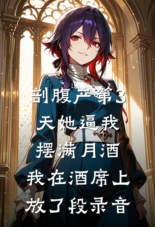 剖腹产第3天她逼我摆满月酒，我在酒席上放了段录音