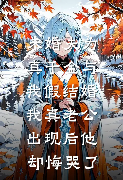 未婚夫为真千金与我假结婚，我真老公出现后他却悔哭了