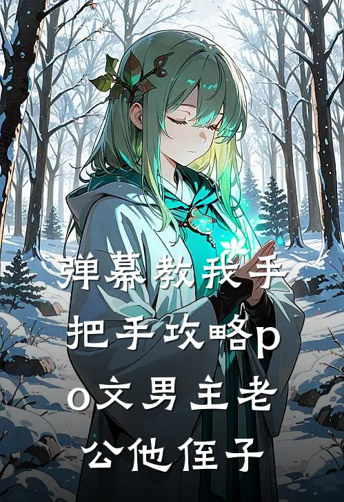 弹幕教我手把手攻略po文男主老公他侄子