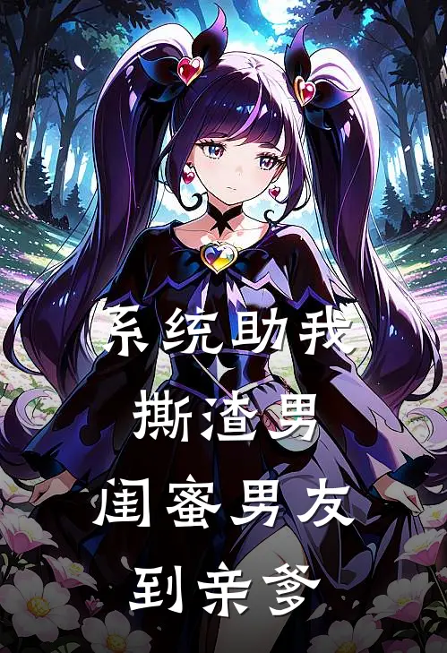 系统助我撕渣男：闺蜜男友到亲爹