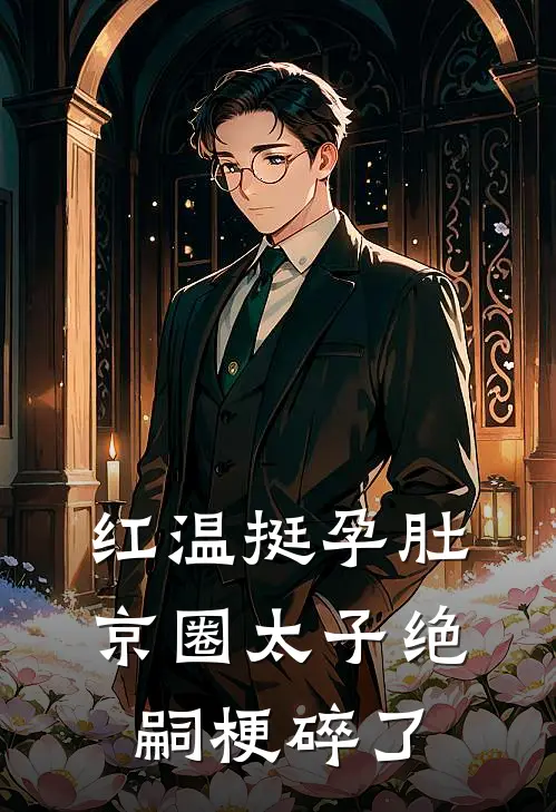 红温挺孕肚，京圈太子绝嗣梗碎了