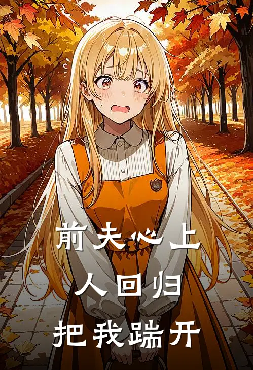 前夫心上人回归，把我踹开
