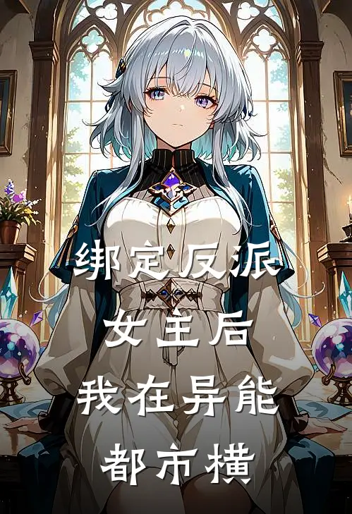 绑定反派女主后，我在异能都市横林陌苏琉璃最新小说全文阅读_在线免费小说绑定反派女主后，我在异能都市横(林陌苏琉璃)