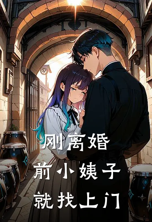 刚离婚，前小姨子就找上门陈醉江雨晴热门小说免费阅读_网络热门小说刚离婚，前小姨子就找上门(陈醉江雨晴)