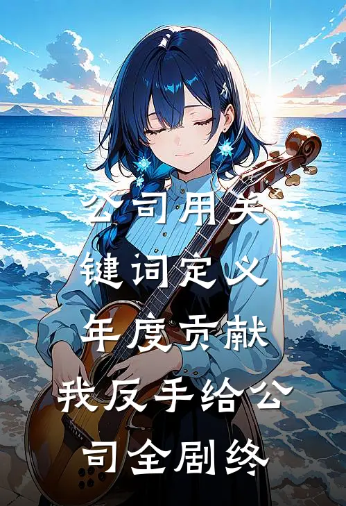 公司用关键词定义年度贡献，我反手给公司全剧终(小林菲菲)完整版小说全文免费阅读_免费阅读无弹窗公司用关键词定义年度贡献，我反手给公司全剧终小林菲菲