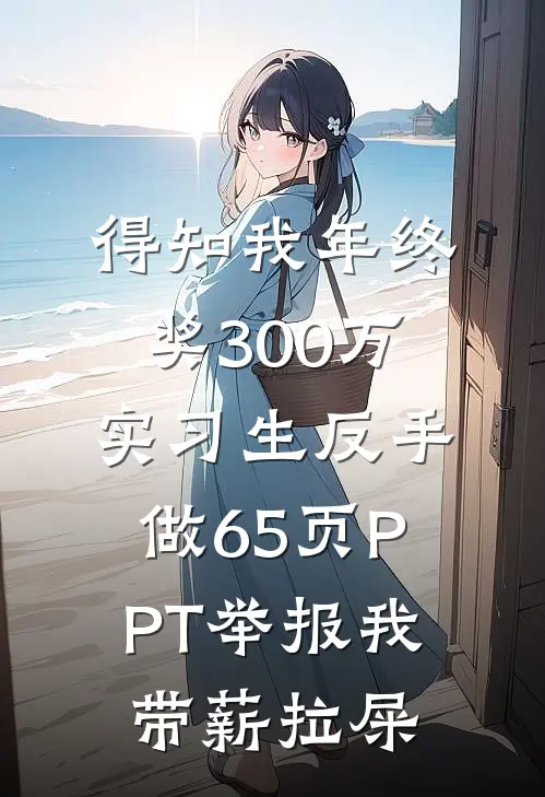 得知我年终奖300万，实习生反手做65页PPT举报我带薪拉屎李默周晴晴最新完本小说_免费小说大全得知我年终奖300万，实习生反手做65页PPT举报我带薪拉屎(李默周晴晴)