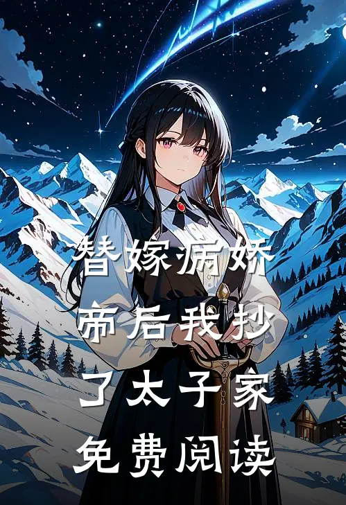 替嫁病娇帝后我抄了太子家免费阅读