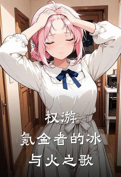 权游：氪金者的冰与火之歌艾利克唐恩热门小说免费阅读_完本完结小说权游：氪金者的冰与火之歌(艾利克唐恩)