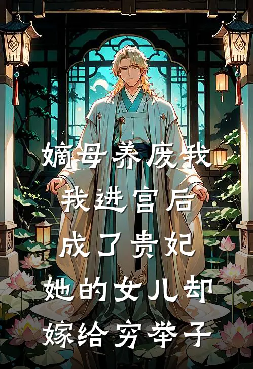 嫡母养废我，我进宫后成了贵妃，她的女儿却嫁给穷举子