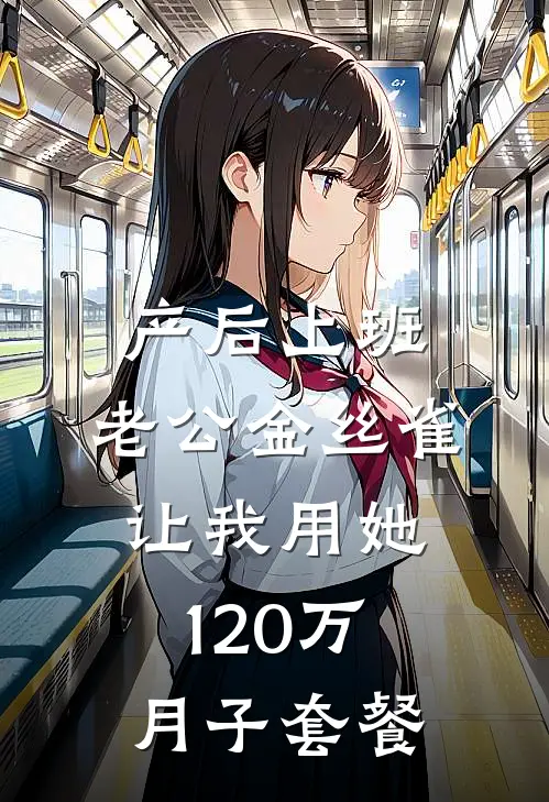 产后上班，老公金丝雀让我用她120万月子套餐(我叶修远)免费小说_完整版免费阅读产后上班，老公金丝雀让我用她120万月子套餐我叶修远