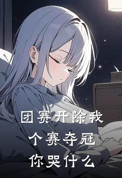 团赛开除我，个赛夺冠你哭什么(李易柳思筠)全本完结小说_完整版免费全文阅读团赛开除我，个赛夺冠你哭什么(李易柳思筠)