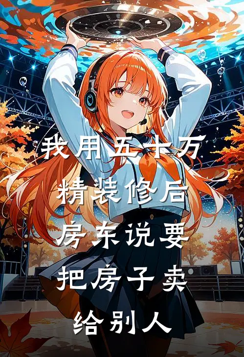 小赵刘大妈《我用五十万精装修后，房东说要把房子卖给别人》最新章节阅读_(小赵刘大妈)热门小说