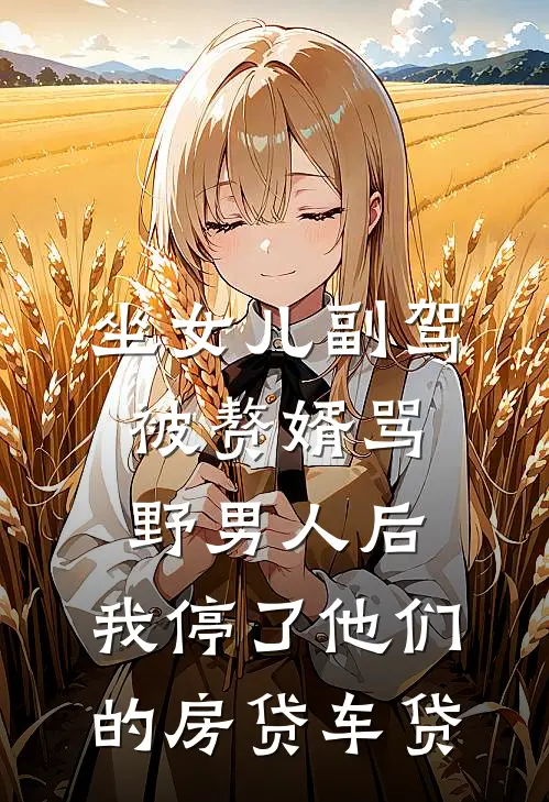 坐女儿副驾被赘婿骂野男人后，我停了他们的房贷车贷我任若薇最新完结小说推荐_最新更新小说坐女儿副驾被赘婿骂野男人后，我停了他们的房贷车贷(我任若薇)