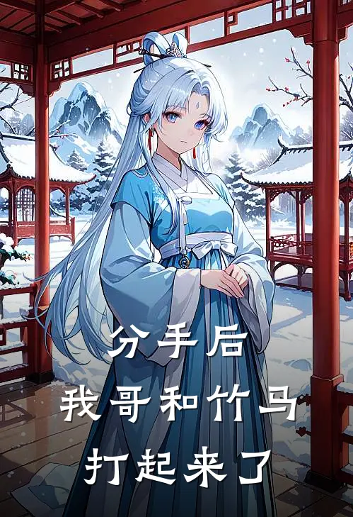 分手后，我哥和竹马打起来了(江驰宋薇薇)热门网络小说_最新章节列表分手后，我哥和竹马打起来了(江驰宋薇薇)