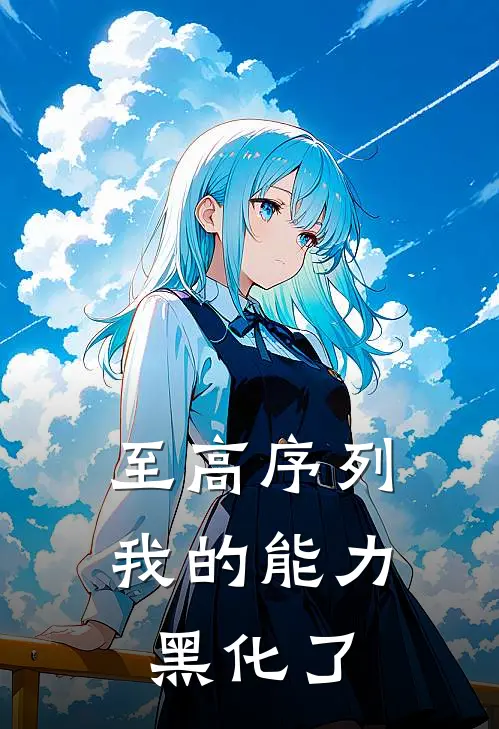 至高序列：我的能力黑化了(林三凌夜)热门网络小说_最新完本小说至高序列：我的能力黑化了(林三凌夜)