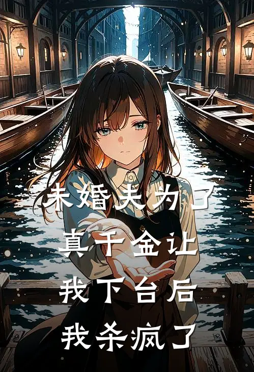 未婚夫为了真千金让我下台后，我杀疯了